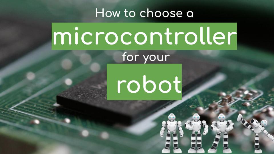 How to Choose a Microcontroller for your Robot