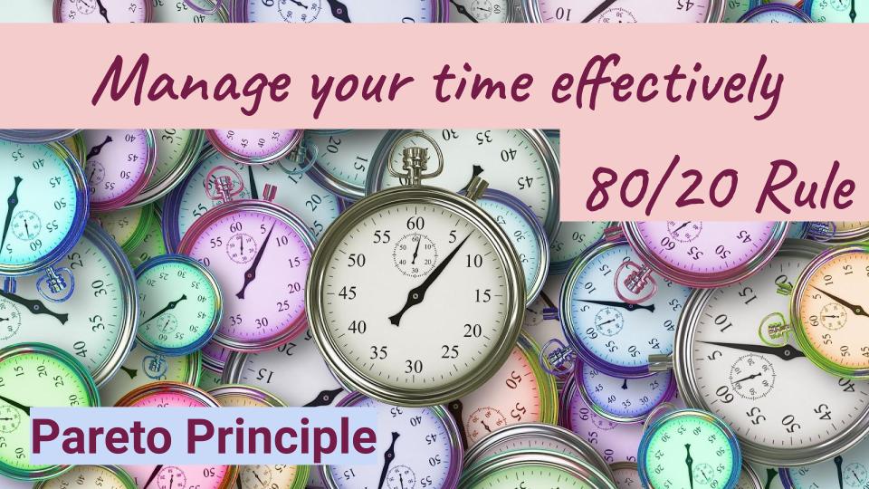 Manage your time effectively - 80-20 Rule